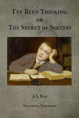 I've Been Thinking or the Secret of Success de A. S. Roe