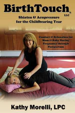 Birthtouch(r) Shiatsu and Acupressure for the Childbearing Year de Kathy Morelli Lpc