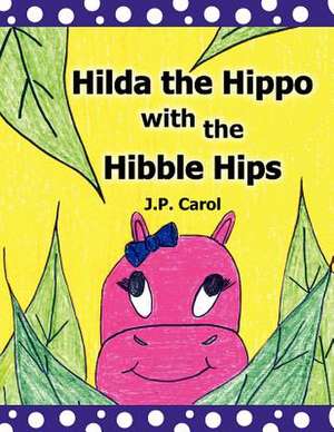 Hilda the Hippo with the Hibble Hips de J. P. Carol