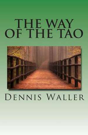 The Way of the Tao, Living an Authentic Life de Dennis M. Waller