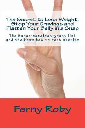 The Secret to Lose Weight, Stop Your Cravings and Flatten Your Belly in a Snap de Ferny Roby