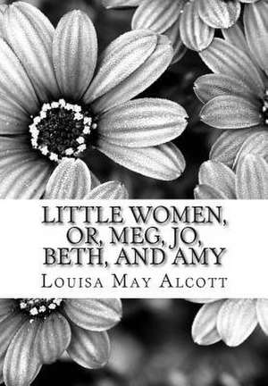 Little Women, Or, Meg, Jo, Beth, and Amy de Louisa May Alcott