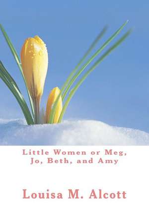 Little Women or Meg, Jo, Beth, and Amy de Louisa M. Alcott