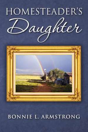 Homesteader's Daughter de Bonnie L. Armstrong