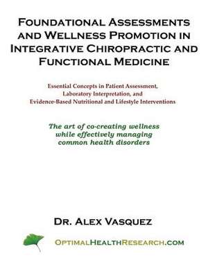 Foundational Assessments and Wellness Promotion in Integrative Chiropractic and Functional Medicine de Vasquez, Alex