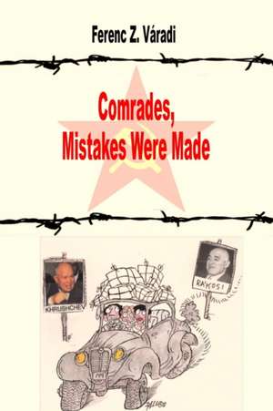 Comrades, Mistakes Were Made de Ferenc Z. Varadi