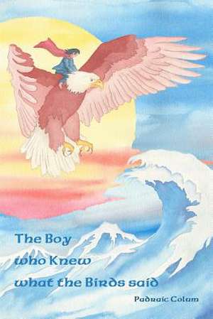 The Boy Who Knew What the Birds Said de Padraic Colum