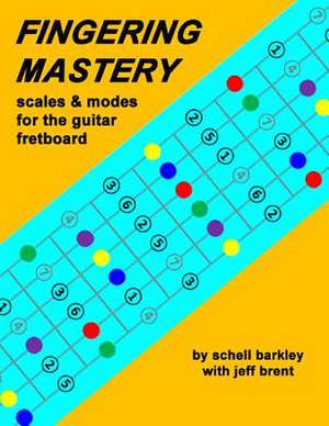 Fingering Mastery - Scales & Modes for the Guitar Fretboard de Schell Barkley