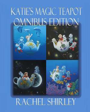 Katie's Magic Teapot Omnibus Edition de Rachel Shirley