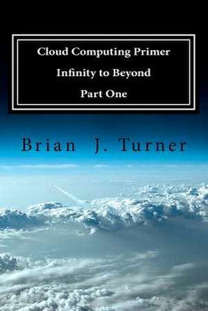 Cloud Computing Primer Part One - Infinity to Beyond de Brian J. Turner