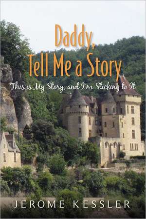 Daddy, Tell Me a Story: This Is My Story, and I'm Sticking to It de Jerome Kessler