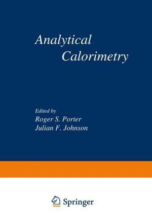 Analytical Calorimetry: Proceedings of the American Chemical Society Symposium on Analytical Calorimetry, San Francisco, California, April 2–5, 1968 de Roger S. Porter