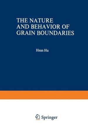 The Nature and Behavior of Grain Boundaries: A Symposium held at the TMS-AIME Fall Meeting in Detroit, Michigan, October 18–19, 1971 de Anning Hu