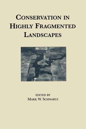 Conservation in Highly Fragmented Landscapes de Mark Schwartz