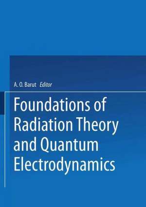 Foundations of Radiation Theory and Quantum Electrodynamics de Asim Barut