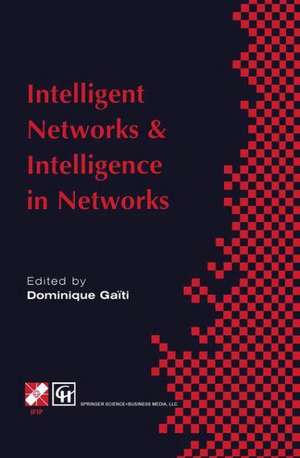 Intelligent Networks and Intelligence in Networks: IFIP TC6 WG6.7 International Conference on Intelligent Networks and Intelligence in Networks, 2–5 September 1997, Paris, France de Dominique Gaïti