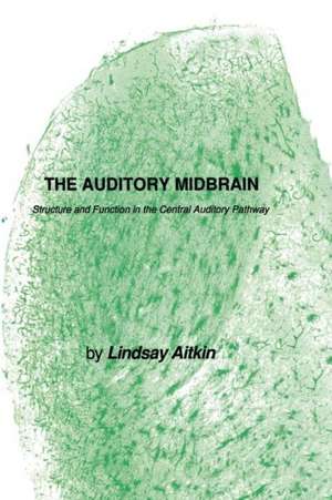 The Auditory Midbrain: Structure and Function in the Central Auditory Pathway de Lindsay Aitkin