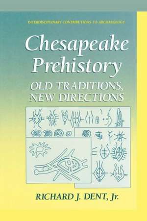 Chesapeake Prehistory: Old Traditions, New Directions de Richard J. Dent Jr.