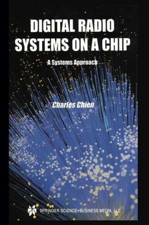 Digital Radio Systems on a Chip: A Systems Approach de Charles Chien