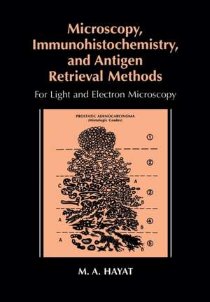 Microscopy, Immunohistochemistry, and Antigen Retrieval Methods: For Light and Electron Microscopy de M.A. Hayat