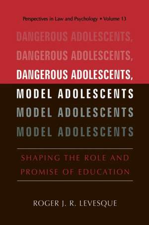 Dangerous Adolescents, Model Adolescents: Shaping the Role and Promise of Education de Roger J.R. Levesque