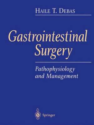 Gastrointestinal Surgery: Pathophysiology and Management de Haile T. Debas