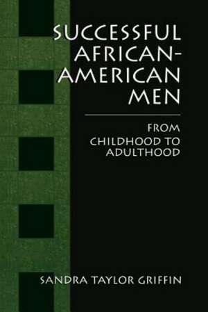 Successful African-American Men: From Childhood to Adulthood de Sandra Taylor Griffin