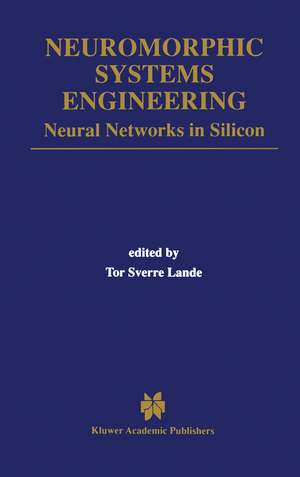 Neuromorphic Systems Engineering: Neural Networks in Silicon de Tor Sverre Lande