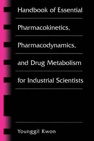 Handbook of Essential Pharmacokinetics, Pharmacodynamics and Drug Metabolism for Industrial Scientists de Younggil Kwon