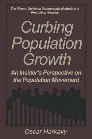 Curbing Population Growth: An Insider’s Perspective on the Population Movement de Oscar Harkavy