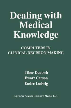 Dealing with Medical Knowledge: Computers in Clinical Decision Making de E. Carson