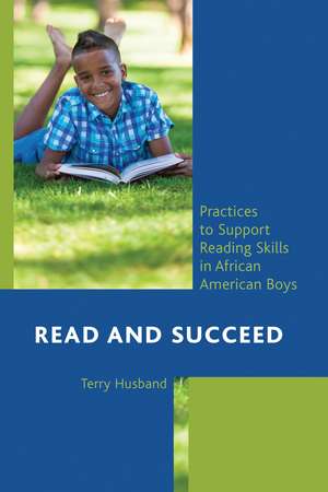 Read and Succeed: Practices to Support Reading Skills in African American Boys de Terry Husband