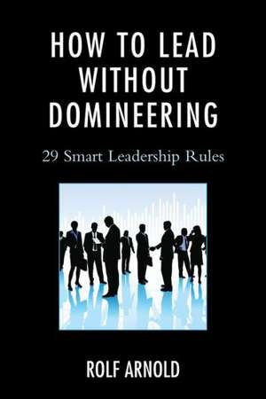 How to Lead Without Domineering de Rolf Arnold