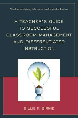 A Teacher's Guide to Successful Classroom Management and Differentiated Instruction de Billie F. Birnie