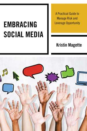 Embracing Social Media: A Practical Guide to Manage Risk and Leverage Opportunity de Kristin Magette