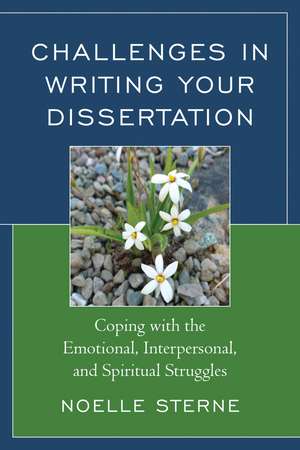Challenges in Writing Your Dissertation: Coping with the Emotional, Interpersonal, and Spiritual Struggles de Noelle Sterne