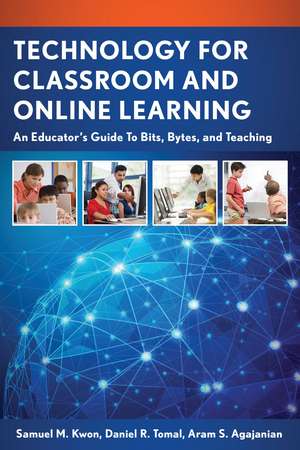 Technology for Classroom and Online Learning: An Educator’s Guide to Bits, Bytes, and Teaching de Samuel M. Kwon