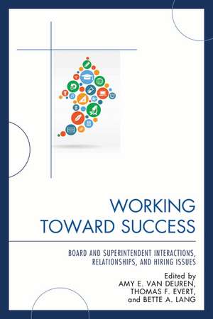 Working Toward Success: Board and Superintendent Interactions, Relationships, and Hiring Issues de Amy E. Van Deuren