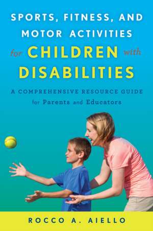 Sports, Fitness, and Motor Activities for Children with Disabilities de Rocco Aiello