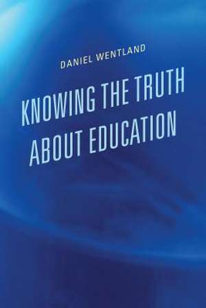 Knowing the Truth about Education de Daniel Wentland