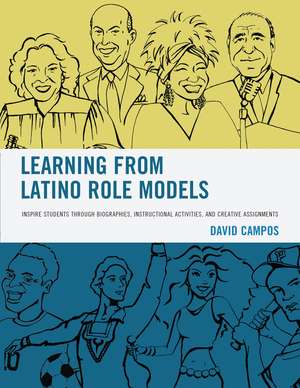 Learning from Latino Role Models: Inspire Students through Biographies, Instructional Activities, and Creative Assignments de David Campos