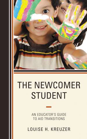The Newcomer Student: An Educator's Guide to Aid Transitions de Louise H. Kreuzer