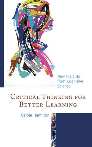 Critical Thinking for Better Learning: New Insights from Cognitive Science de Carole Hamilton