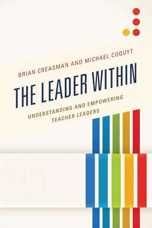 The Leader Within: Understanding and Empowering Teacher Leaders de Brian K. Creasman