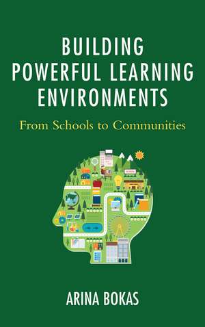 Building Powerful Learning Environments: From Schools to Communities de Arina Bokas
