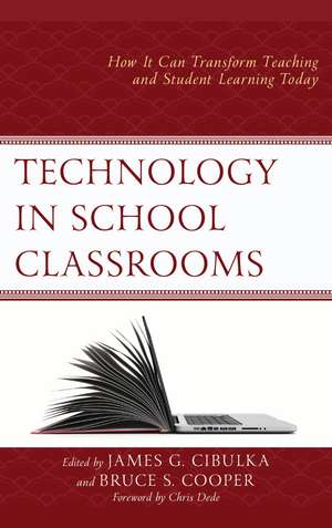 Technology in School Classrooms: How It Can Transform Teaching and Student Learning Today de James G. Cibulka