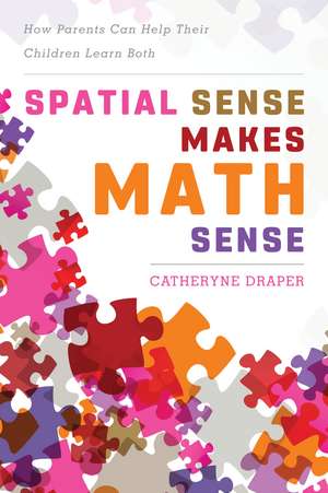 Spatial Sense Makes Math Sense: How Parents Can Help Their Children Learn Both de Catheryne Draper