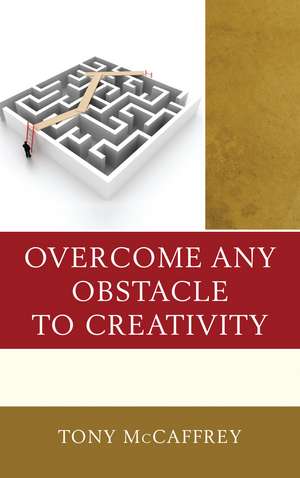Overcome Any Obstacle to Creativity de Tony McCaffrey