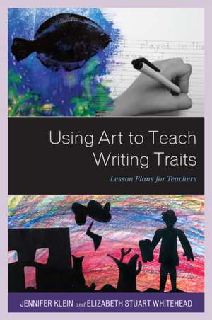 Using Art to Teach Writing Traits de Elizabeth Stuart Whitehead