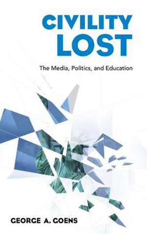 CIVILITY LOST THE MEDIA POLITICB de George A. Goens